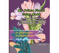 My Prime Floral Color Book: Creative and Detailed Floral Coloring Pages for Relaxation and Artistic Expression (Ages 10 and Up)