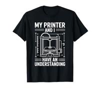 My Printer and I Have an Understanding 3D Printing T-Shirt
