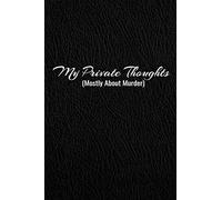 My Private Thoughts (Mostly about Murder): Blank Lined Journal, Sketchbook, Notebook, Diary With A Funny Quote Perfect Gag Gift For Everybody