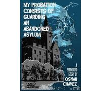 My Probation Consists of Guarding an Abandoned Asylum: 1 (Night Guarding Trilogy)