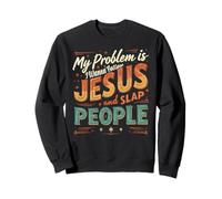 My Problem Is I Wanna Follow Jesus And Slap People Sweatshirt