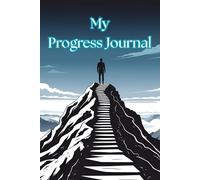 My Progress Journal: Tracking your Daily Goals, keeping motivated and productive to ensure daily progression