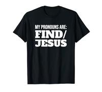 My Pronouns Are Find Jesus Funny T-Shirt