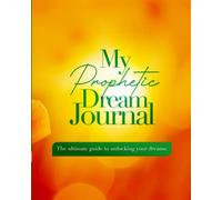 My Prophetic Dream Journal: The Ultimate Guide to Unlocking Your Dreams