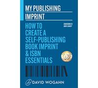 My Publishing Imprint: How to Create a Self-Publishing Book Imprint & ISBN Essentials: 5 (Countdown to Book Launch)