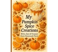 My Pumpkin Spice Creations: Write, Save & Treasure Every Homemade Flavor