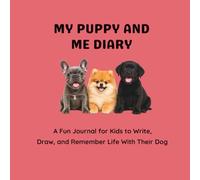 MY PUPPY AND ME DIARY: A Fun Journal for Kids to Write, Draw, and Remember Life With Their Dog (SCARLETT THE PUG ADVENTURES)