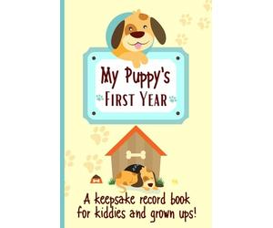 My Puppy's First Year A keepsake Record Book For Kiddies And Grown Ups!: 'New' Dog Weekly Planner Book To Document Special Memories, Track And Log Development And Puppy Milestones