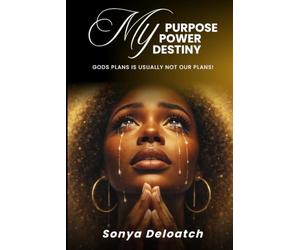 My Purpose My Power My Destiny: God's Plans is Usually not our Plans