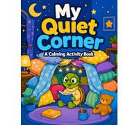 My Quiet Corner A Calming Activity Book: Feelings Journal for Highly Sensitive Kids: Anxiety Relief Workbook with Breathing Exercises, Mindfulness Coloring, and Emotion Trackers for Ages 6-9