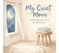 My Quiet Moon: A Gentle Ramadan Bedtime Story for Babies 0-2: A gentle Ramadan story about belonging, love, and calm (Ramadan at Home Series)