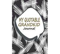 My Quotable Grandkid Journal: A Grandparent’s Notebook for Writing Down Funny Things Said by Grandchildren | Simple Design Guided Prompts for Easy Use | Gift for New Grandma & Grandpa