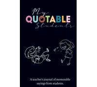My Quotable Students | A Teacher’s journal of memorable sayings from Students.: Things My Students Said Journal Gift for teacher to write silly funny ... stories and quotes told by their students