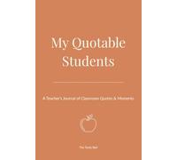 My Quotable Students: A Teacher's Journal of Classroom Quotes & Moments