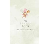 My R.E.C.I.P.E. Book: A Journal of Recipes, Ideas, and Plans