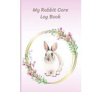 My Rabbit Care Log Book: Daily log for rabbit owners - feeding, cleaning, grooming etc.