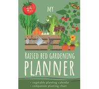 My Raised Bed Gardening Planner: Raised Garden Bed Book to write in with Companion planting chart and Crop calendar I Journal to plan and organize your organic vegetable bed