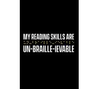 My Reading Skills Are Un-Braille-ievable: Blindness For Blind People, Blind Person, Braille Readers, Vision Disabilities Blindness, Lined Journal Or Notebook (6X9 Inches) With 120 Pages.
