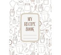My Recipe Book: Blank Cookbook to Write Your Own Recipes | Family Recipe Journal | 120 Pages | 8.5 x 11: A Personal Recipe Organizer for Ingredients, Directions & Cooking Notes