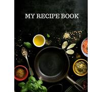 My Recipe Book: Blank Recipe Book To Write In: Empty Cookbook And Organizer To Note Down Your 100 Delicious Recipes