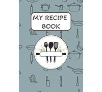 My Recipe Book: Blank Recipe Journal | Empty Cookbook to Write, Create, and Preserve Your Family Recipes | For Home Chefs, Bakers & Food Lovers