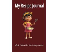 My Recipe Journal: A Blank Cookbook for Your Culinary Creations: 120 Pages | 118 Fill-in Recipe Forms | Perfect for Recording Family Favorites and Personal Masterpieces