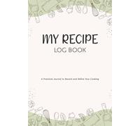 MY RECIPE LOG BOOK: A Practical Journal to Record and Refine Your Cooking | Equipment Checklist • Inspiration & Sources • Recipe Log | 112 Pages • 6 x 9 in