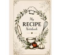 My Recipe Notebook: A Blank Recipe Journal to Write and Organize Your Favorite Recipes: Space for Ingredients, Instructions, Prep Time, Cook Time, Notes and Family Recipes