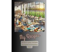 My Recipes: A Place to Keep Your Famous Recipes From Home Economics Cooking Class