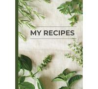 My Recipes Book: Blank Recipe Book To Write In: Empty Cookbook And Organizer/Organiser To Note Down Your Favorite 100 Recipes, 120 pages: Blank fill ... book: herbs and greenery | 8.5 x 11, 120 Page