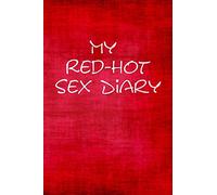 My Red-Hot Sex Diary: 6 x 9 Personal Notebook/Journal With 100 Blank, Lined Pages To Capture The Juicy, Intimate Of Your Love Life - Matte Finish