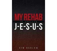 My Rehab Is Spelled J-E-S-U-S: A book of hope for those who may have a loved one locked in an addiction