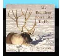 My Reindeer Don't Like To Fly by Sue Keller
