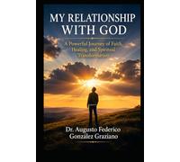My Relationship with God: A Practical Guide to Healing Your Soul, Finding Your Purpose, and Living in Daily Communion with God