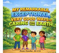 My Remarkable, Exceptional, Very Good Ways of Caring for the Earth: A Children's Book about Simple Ways to Protect Our Planet
