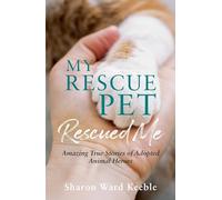 My Rescue Pet Rescued Me : Amazing True Stories of Adopted Animal Heroes