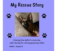 My Rescue Story: A journey from shelter to service dog, with a few tips for a tail wagging forever after.