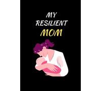 My Resilient Mom: A heartfelt notebook to celebrate and honor your mom’s resilience and unconditional love. A thoughtful gift idea for her. 120 pages 6x9.