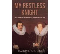 My Restless Knight : Moll Harington and her Unquiet Marriage with Sir John