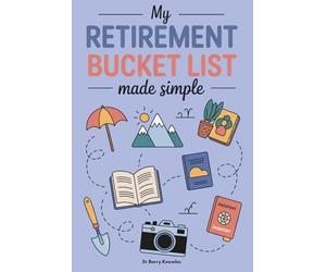 My Retirement Bucket List Made Simple: Discover Joys and Pleasures You’ll Love, Live with Purpose & Passion, and Use This Guide to Build Lasting Memories in Your Golden Years