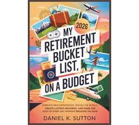 My Retirement Bucket List On A Budget: Embrace New Experiences, Travel the World, and Create Lasting Memories and Make the Most of Every Day Without ... Through Earth’s Most Thrilling Adventures)