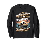 My Retirement Plan Involves A Watercraft and Zero Meetings Long Sleeve T-Shirt