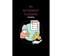 MY RETIREMENT PLANNING NOTEBOOK: Ideal way to document ideas for your elder years