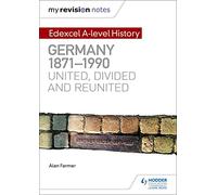 My Revision Notes: Edexcel A-level History: Germany, 1871-1990: united, divided and reunited