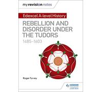 My Revision Notes: Edexcel A-level History: Rebellion and disorder under the Tudors, 1485-1603