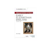 My Revision Notes: Edexcel GCSE (9-1) History: Early Elizabethan England, 1558-88