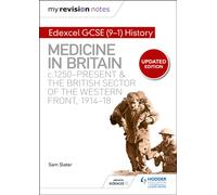 My Revision Notes: Edexcel GCSE (9-1) History: Medicine in Britain, c1250-present and The British sector of the Western Front, 1914-18