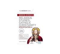 My Revision Notes Edexcel Religious Studies for GCSE (9-1): Catholic Christianity (Specification A): Faith and Practice in the 21st Century