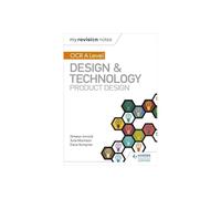 My Revision Notes: OCR AS/A Level Design and Technology: Product Design