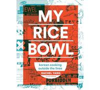 My Rice Bowl: Korean Cooking Outside the Lines (A Korean Cookbook)